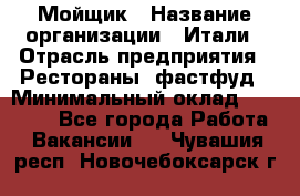 Мойщик › Название организации ­ Итали › Отрасль предприятия ­ Рестораны, фастфуд › Минимальный оклад ­ 25 000 - Все города Работа » Вакансии   . Чувашия респ.,Новочебоксарск г.